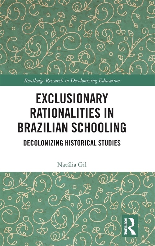Exclusionary Rationalities in Brazilian Schooling : Decolonizing Historical Studies (Hardcover)