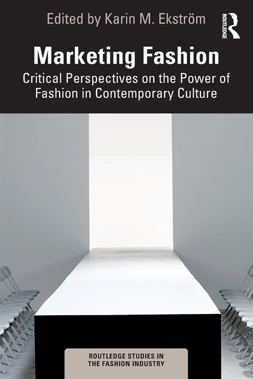 Marketing Fashion : Critical Perspectives on the Power of Fashion in Contemporary Culture (Paperback)