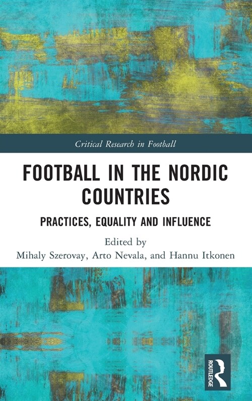 Football in the Nordic Countries : Practices, Equality and Influence (Hardcover)