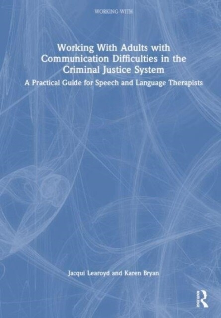 Working With Adults with Communication Difficulties in the Criminal Justice System : A Practical Guide for Speech and Language Therapists (Hardcover)