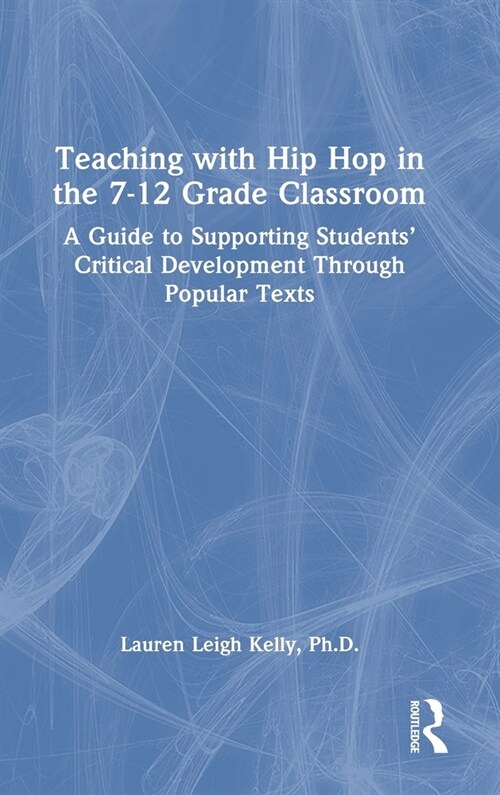 Teaching with Hip Hop in the 7-12 Grade Classroom : A Guide to Supporting Students’ Critical Development Through Popular Texts (Hardcover)