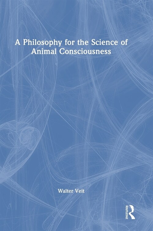 A Philosophy for the Science of Animal Consciousness (Hardcover, 1)