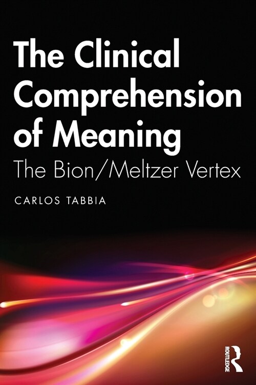 The Clinical Comprehension of Meaning : The Bion/Meltzer Vertex (Paperback)