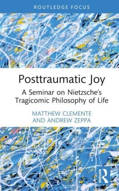 Posttraumatic Joy : A Seminar on Nietzsche’s Tragicomic Philosophy of Life (Hardcover)