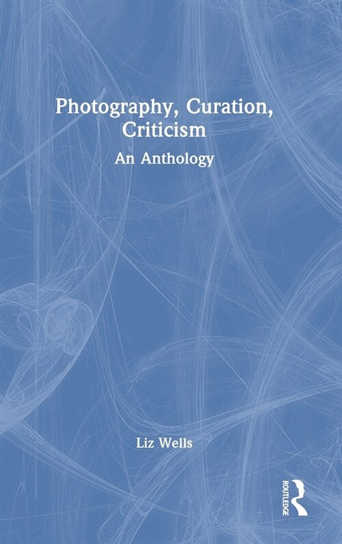 Photography, Curation, Criticism : An Anthology (Hardcover)