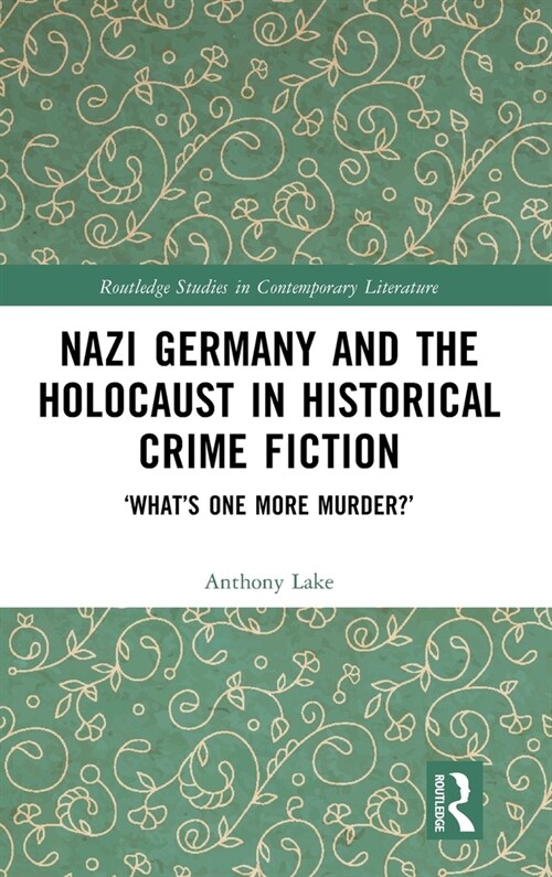 Nazi Germany and the Holocaust in Historical Crime Fiction : ‘What’s One More Murder?’ (Hardcover)