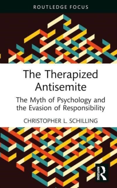 The Therapized Antisemite : The Myth of Psychology and the Evasion of Responsibility (Hardcover)