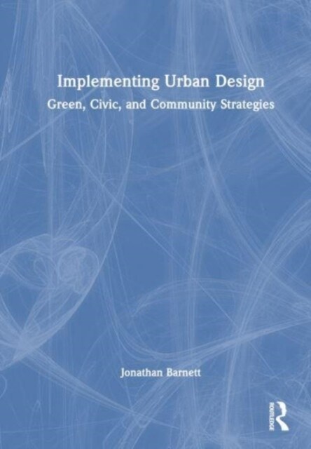 Implementing Urban Design : Green, Civic, and Community Strategies (Hardcover)