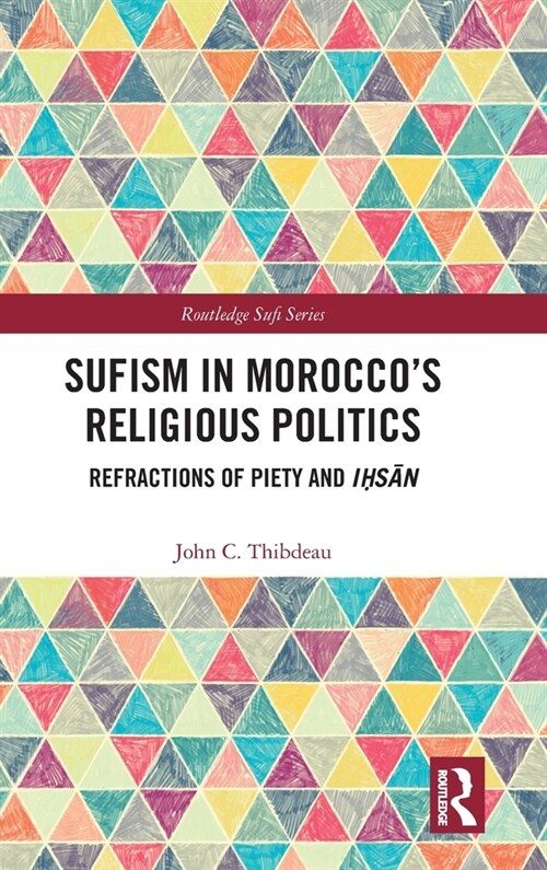 Sufism in Moroccos Religious Politics : Refractions of Piety and Ihsan (Hardcover)
