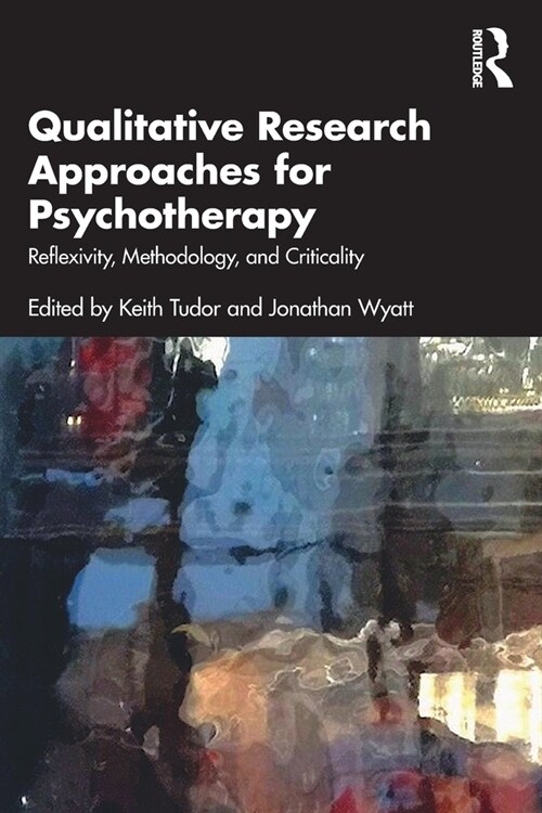 Qualitative Research Approaches for Psychotherapy : Reflexivity, Methodology, and Criticality (Paperback)