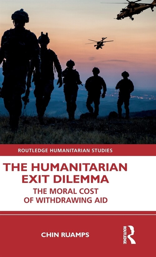 The Humanitarian Exit Dilemma : The Moral Cost of Withdrawing Aid (Hardcover)