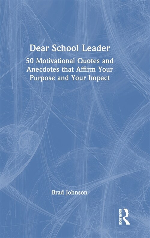 Dear School Leader : 50 Motivational Quotes and Anecdotes that Affirm Your Purpose and Your Impact (Hardcover)