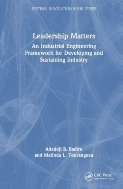 Leadership Matters : An Industrial Engineering Framework for Developing and Sustaining Industry (Hardcover)