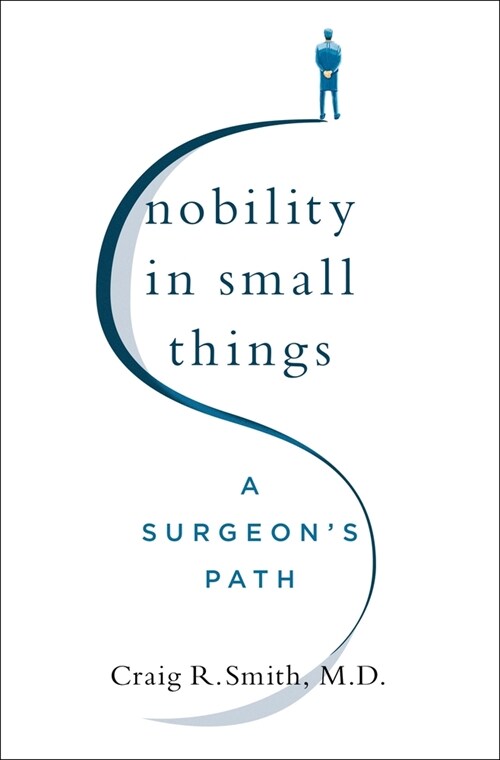 Nobility in Small Things: A Surgeons Path (Hardcover)