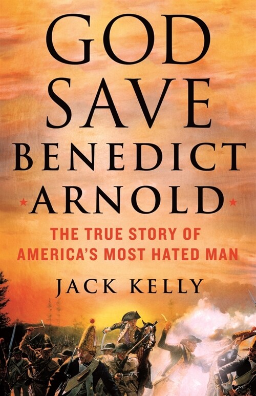 God Save Benedict Arnold: The True Story of Americas Most Hated Man (Hardcover)