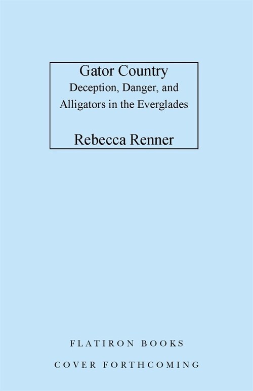 Gator Country: Deception, Danger, and Alligators in the Everglades (Hardcover)