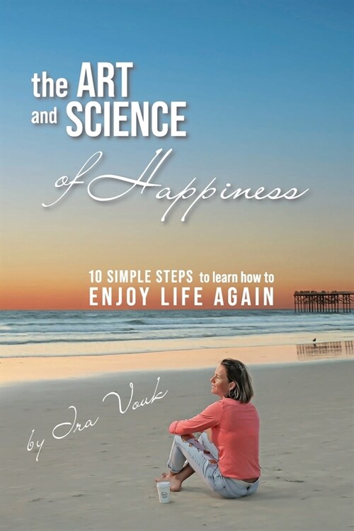 The Art and Science of Happiness: 10 simple steps to learn how to enjoy life again (Paperback)