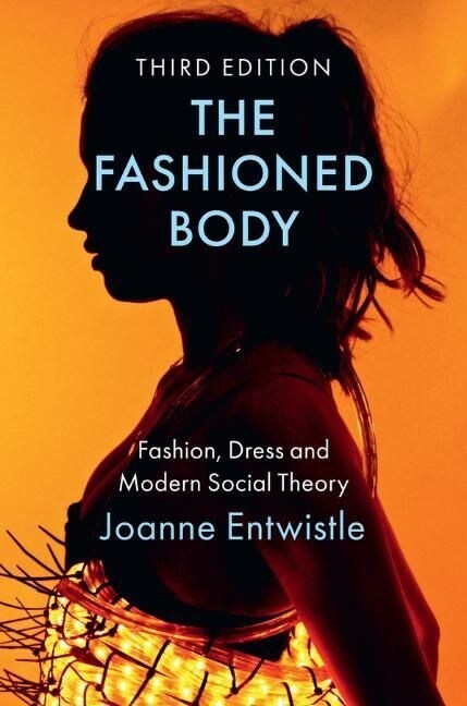 The Fashioned Body : Fashion, Dress and Modern Social Theory (Hardcover, 3 ed)