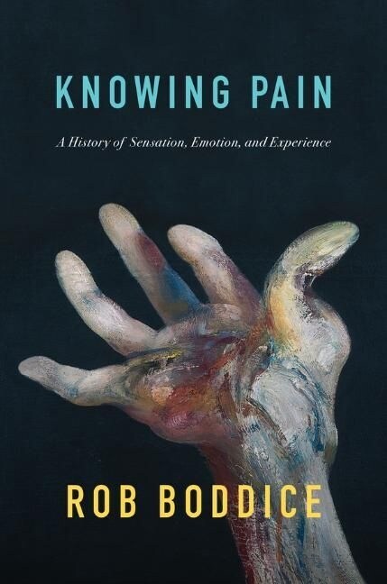 Knowing Pain : A History of Sensation, Emotion, and Experience (Hardcover)