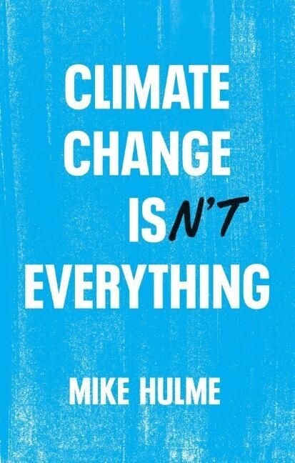 Climate Change isnt Everything : Liberating Climate Politics from Alarmism (Paperback)