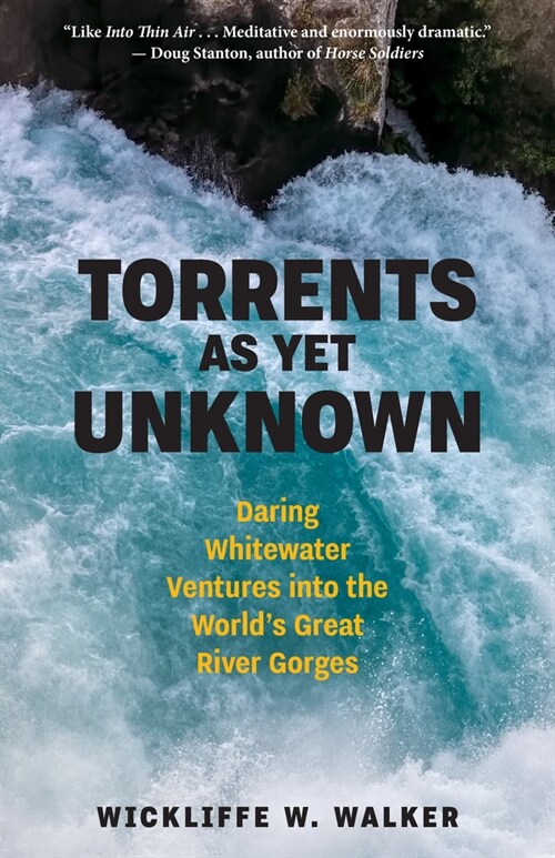 Torrents as Yet Unknown: Daring Whitewater Ventures Into the Worlds Great River Gorges (Hardcover)