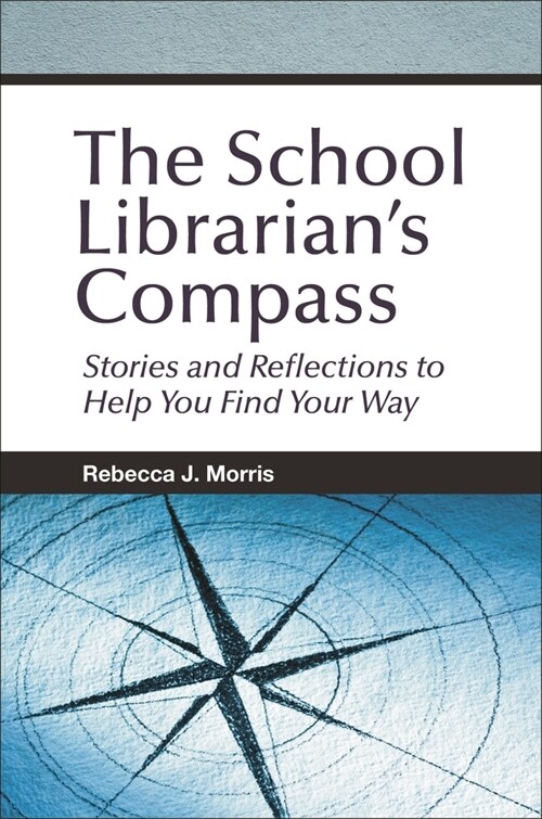 The School Librarians Compass: Stories and Reflections to Help You Find Your Way (Paperback)