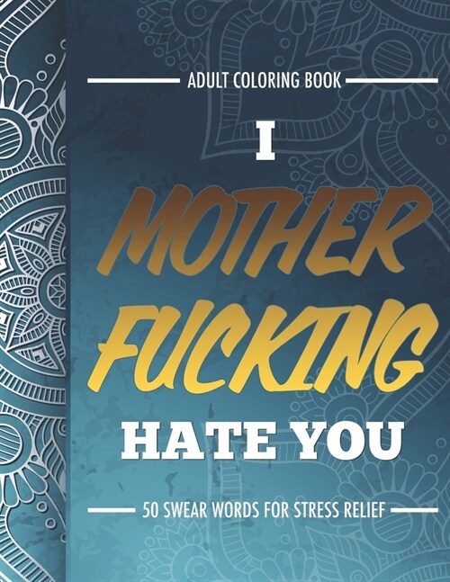 Adult Coloring Book: I Fucking Hate You: 50 Swear Words For Stress Relief (Paperback)