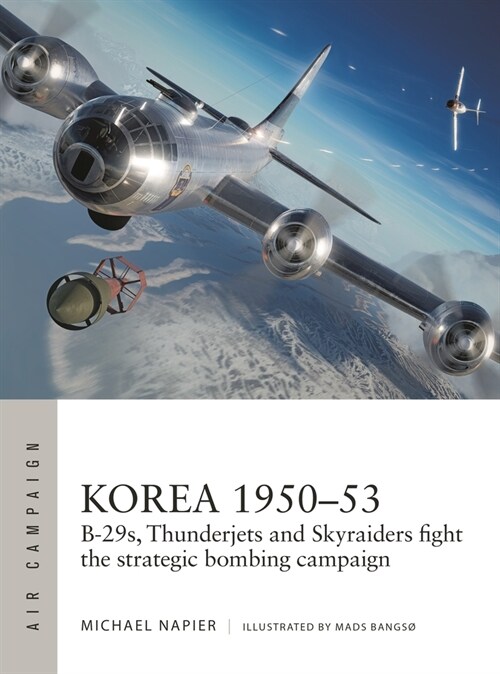 Korea 1950–53 : B-29s, Thunderjets and Skyraiders fight the strategic bombing campaign (Paperback)