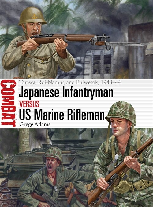 Japanese Infantryman vs US Marine Rifleman : Tarawa, Roi-Namur, and Eniwetok, 1943–44 (Paperback)