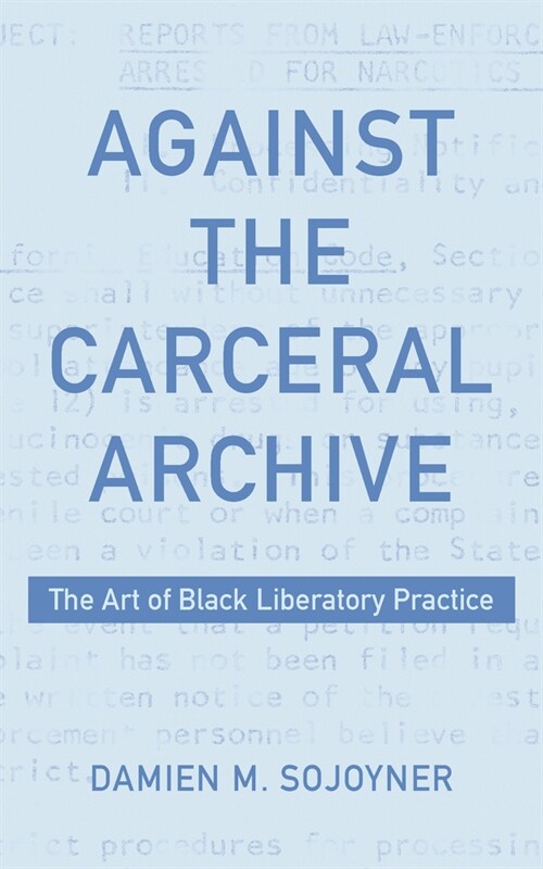 Against the Carceral Archive: The Art of Black Liberatory Practice (Hardcover)