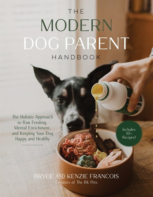 The Modern Dog Parent Handbook: The Holistic Approach to Raw Feeding, Mental Enrichment and Keeping Your Dog Happy and Healthy (Paperback)