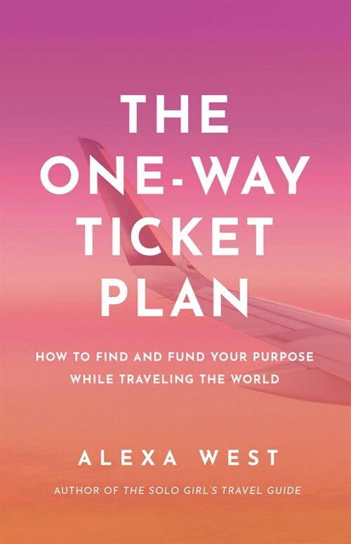 The One-Way Ticket Plan: Find and Fund Your Purpose While Traveling the World (Paperback)