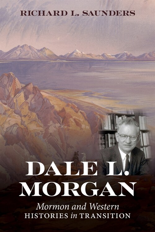 Dale L. Morgan: Mormon and Western Histories in Transition (Paperback)