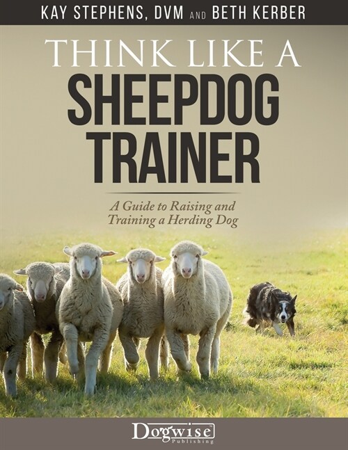 Think Like a Sheepdog Trainer - A Guide to Raising and Training a Herding Dog (Paperback)