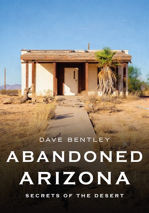 Abandoned Arizona: Secrets of the Desert (Paperback)