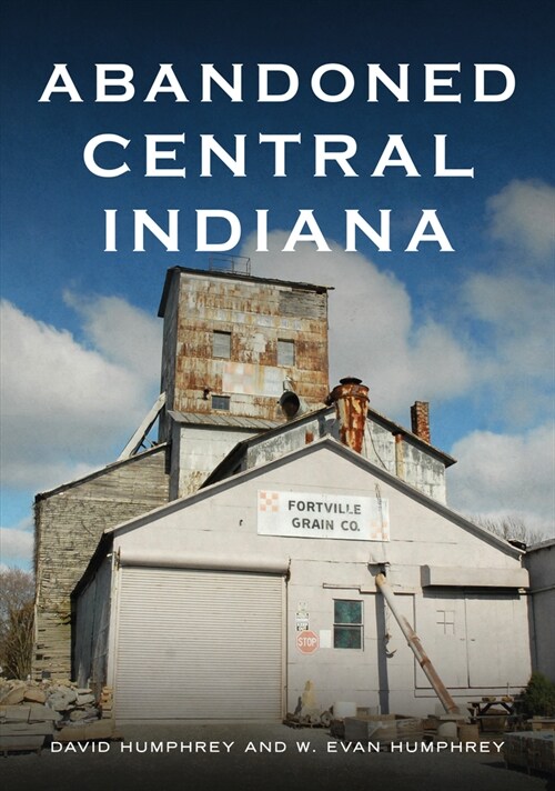 Abandoned Central Indiana: Hidden Treasures and Unwonted Sites (Paperback)