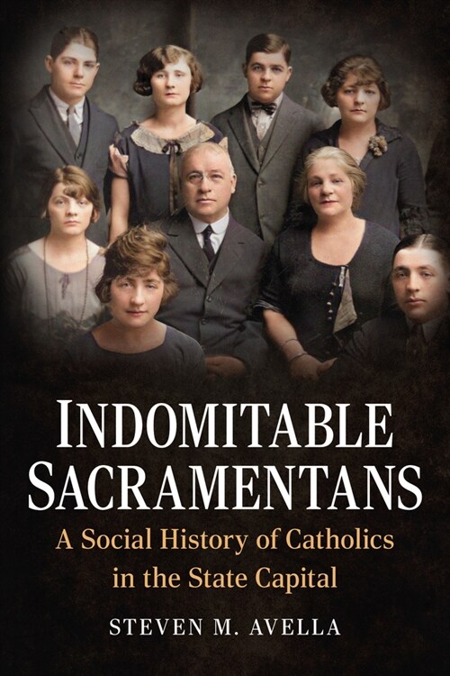 Indomitable Sacramentans: A Social History of Catholics in the State Capital (Paperback)