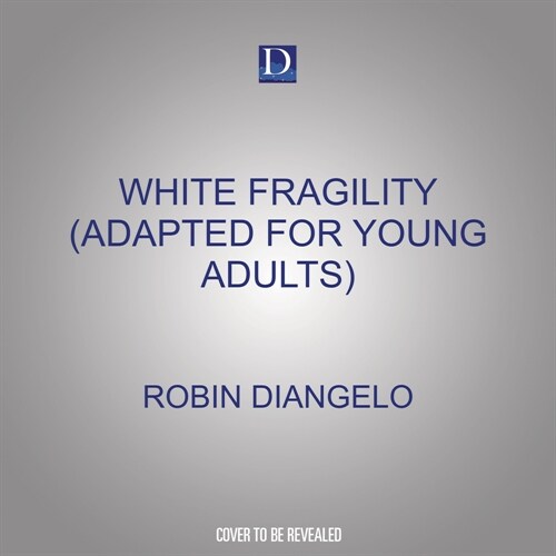 White Fragility (Adapted for Young Adults): Why Understanding Racism Can Be So Hard for White People (Adapted for Young Adults) (Audio CD)