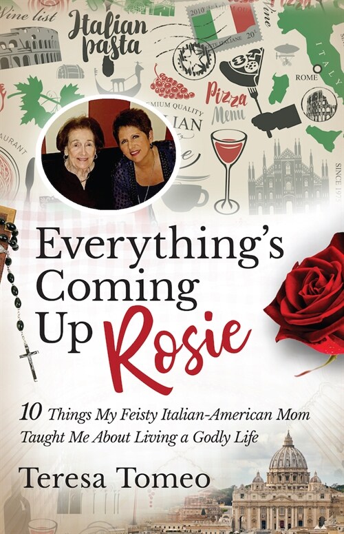 Everythings Coming Up Rosie: 10 Things My Feisty Italian-American Mom Taught Me about Living a Godly Life (Paperback)