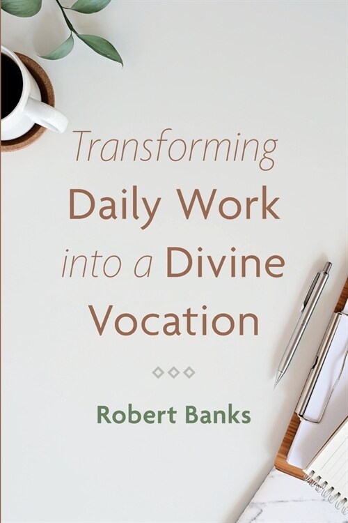 Transforming Daily Work into a Divine Vocation (Paperback)
