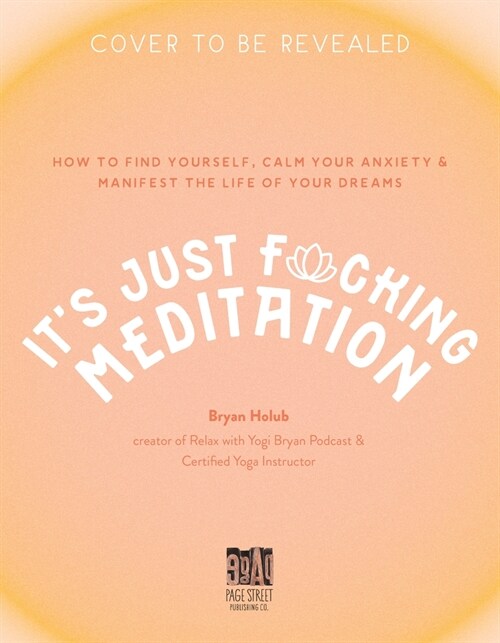 Its Just Fucking Meditation: How to Find Yourself, Calm Your Anxiety and Manifest the Life of Your Dreams (Paperback)
