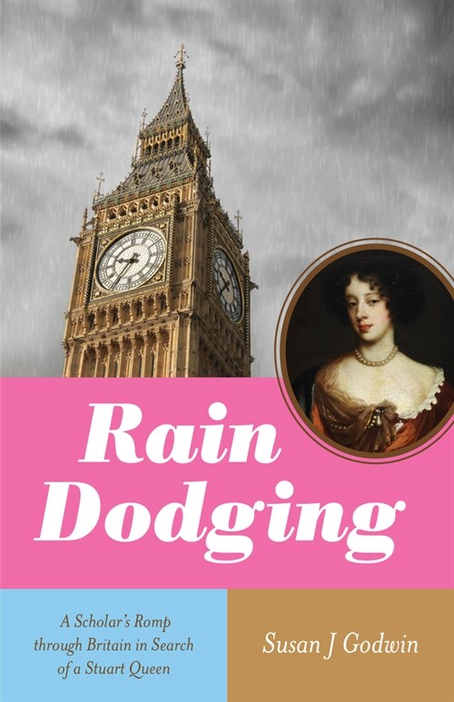 Rain Dodging: A Scholars Romp Through Britain in Search of a Stuart Queen (Paperback)