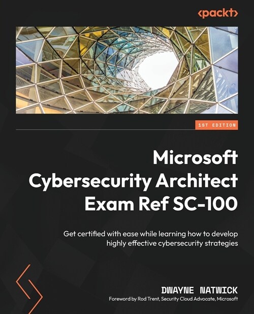 Microsoft Cybersecurity Architect Exam Ref SC-100: Get certified with ease while learning how to develop highly effective cybersecurity strategies (Paperback)