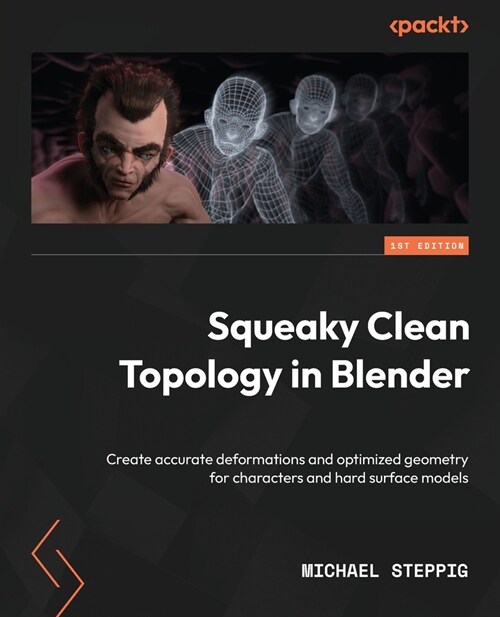 Squeaky Clean Topology in Blender: Create accurate deformations and optimized geometry for characters and hard surface models (Paperback)
