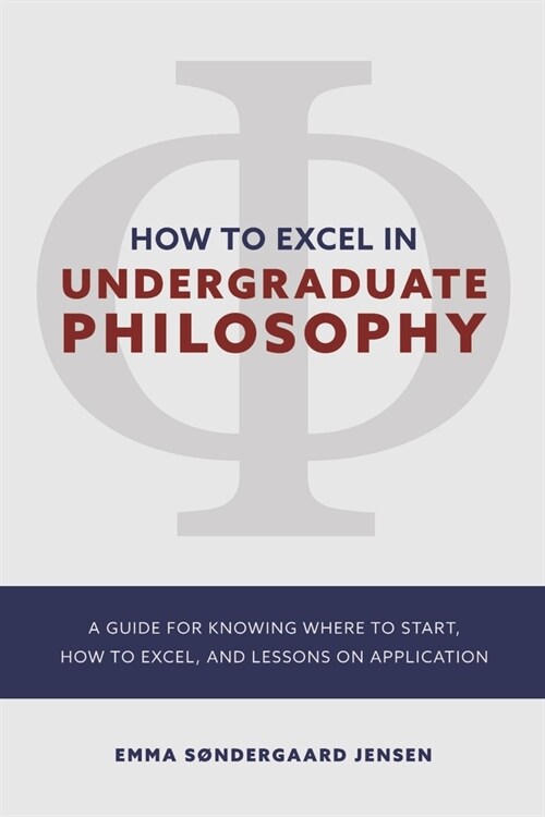 How to Excel in Undergraduate Philosophy: A Guide for Knowing Where to Start, How to Excel, and Lessons on Application (Paperback)