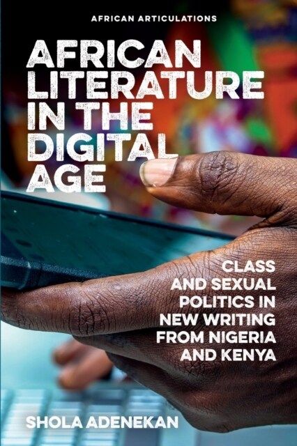 African Literature in the Digital Age : Class and Sexual Politics in New Writing from Nigeria and Kenya (Paperback)
