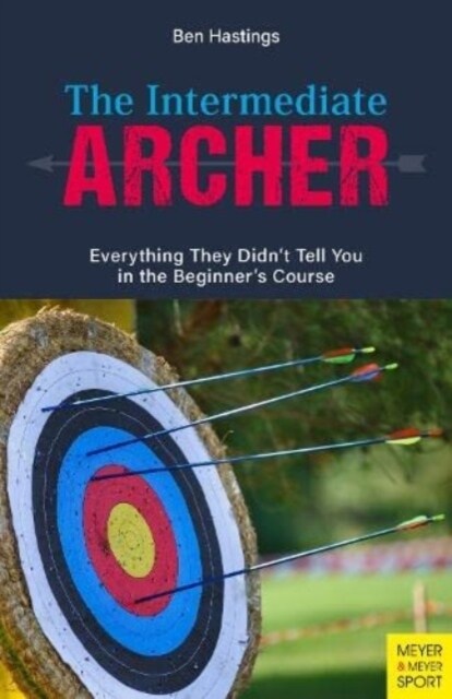 The Intermediate Archer : Everything They Didnt Tell You in the Beginners Course (Paperback)