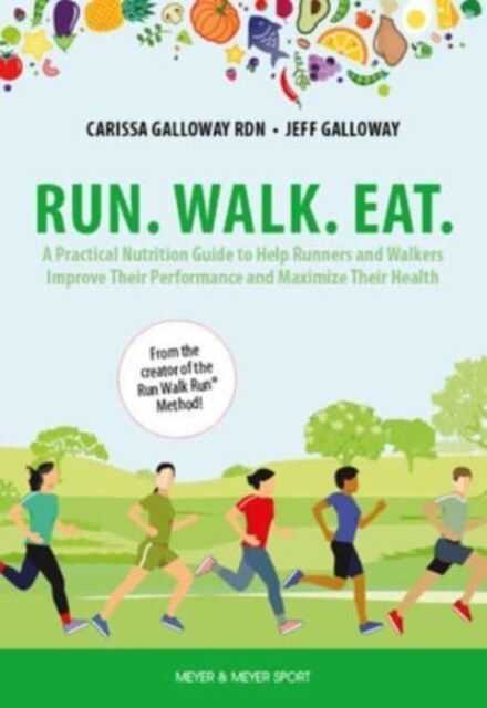 Run. Walk. Eat. : A Practical Nutrition Guide to Help Runners and Walkers Improve Their Performance and Maximize Their Health (Paperback)