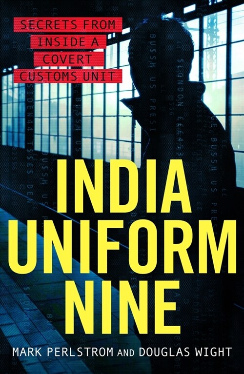 India Uniform Nine : Secrets From Inside a Covert Customs Unit (Paperback)