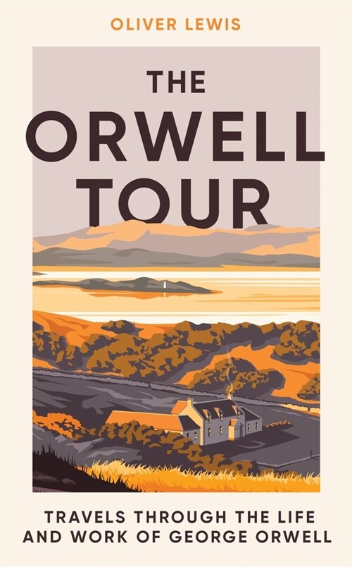 The Orwell Tour : Travels through the life and work of George Orwell (Hardcover)